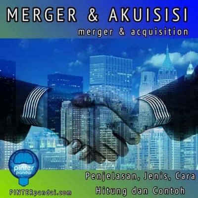 Merger Dan Akuisisi (MergerAcquisition) - Penjelasan, Cara Hitung, Contoh